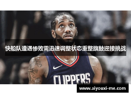 快船队遭遇惨败需迅速调整状态重整旗鼓迎接挑战