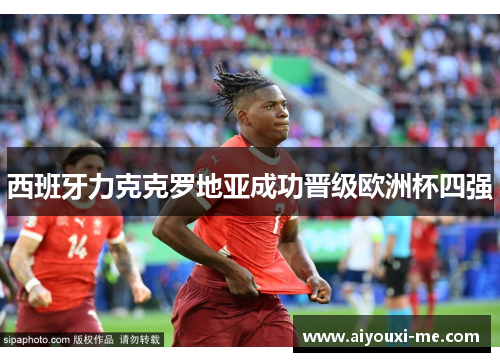 西班牙力克克罗地亚成功晋级欧洲杯四强