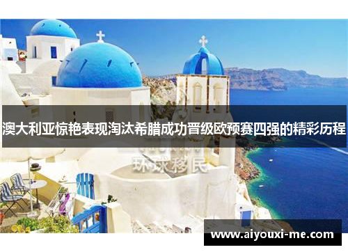 澳大利亚惊艳表现淘汰希腊成功晋级欧预赛四强的精彩历程