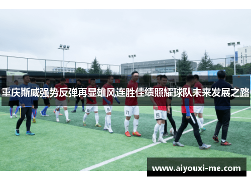 重庆斯威强势反弹再显雄风连胜佳绩照耀球队未来发展之路