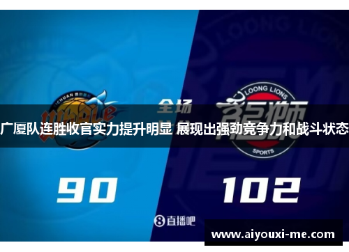 广厦队连胜收官实力提升明显 展现出强劲竞争力和战斗状态