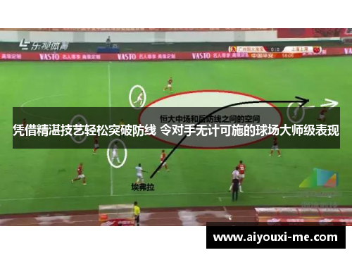凭借精湛技艺轻松突破防线 令对手无计可施的球场大师级表现