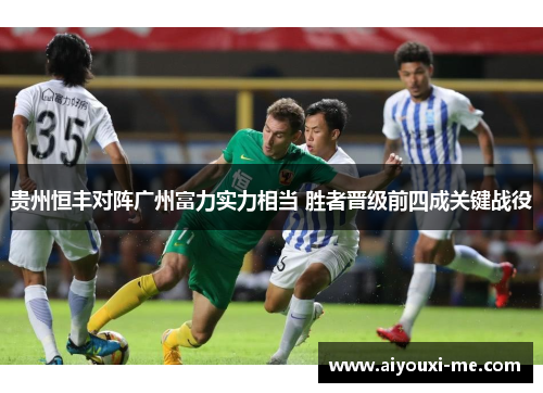贵州恒丰对阵广州富力实力相当 胜者晋级前四成关键战役