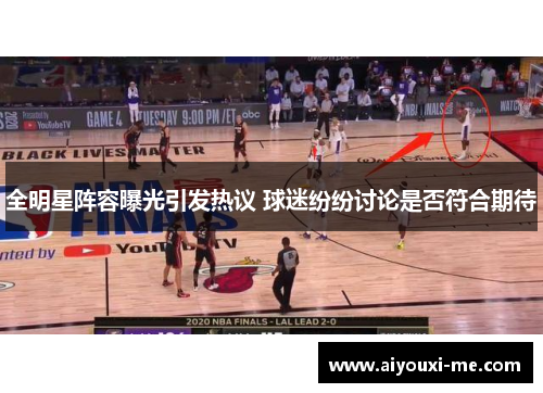 全明星阵容曝光引发热议 球迷纷纷讨论是否符合期待