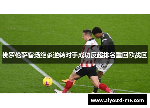 佛罗伦萨客场绝杀逆转对手成功反超排名重回欧战区